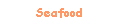 Seafood